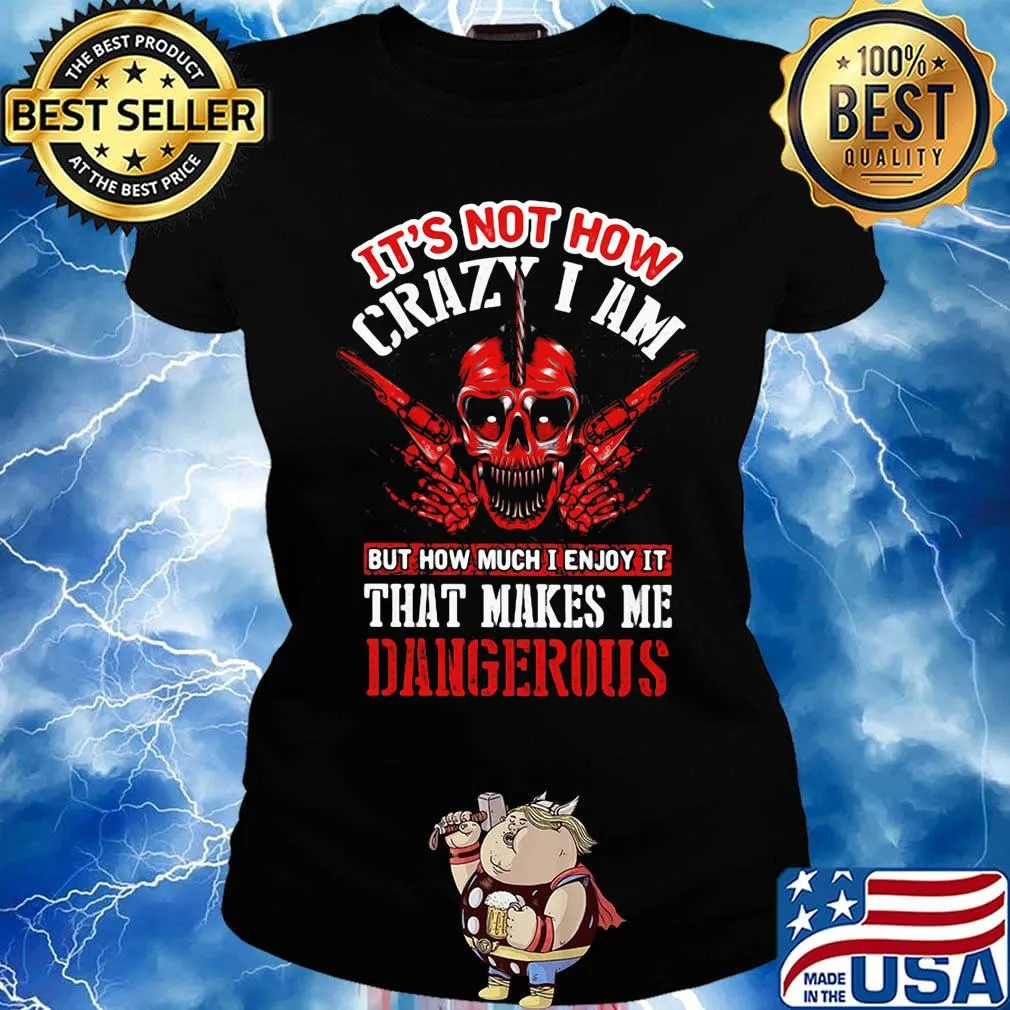 It's Not How Crazy I Am But How Much I Enjoy It That Makes Me Dangerous Skullcap Shirt Ladies tee