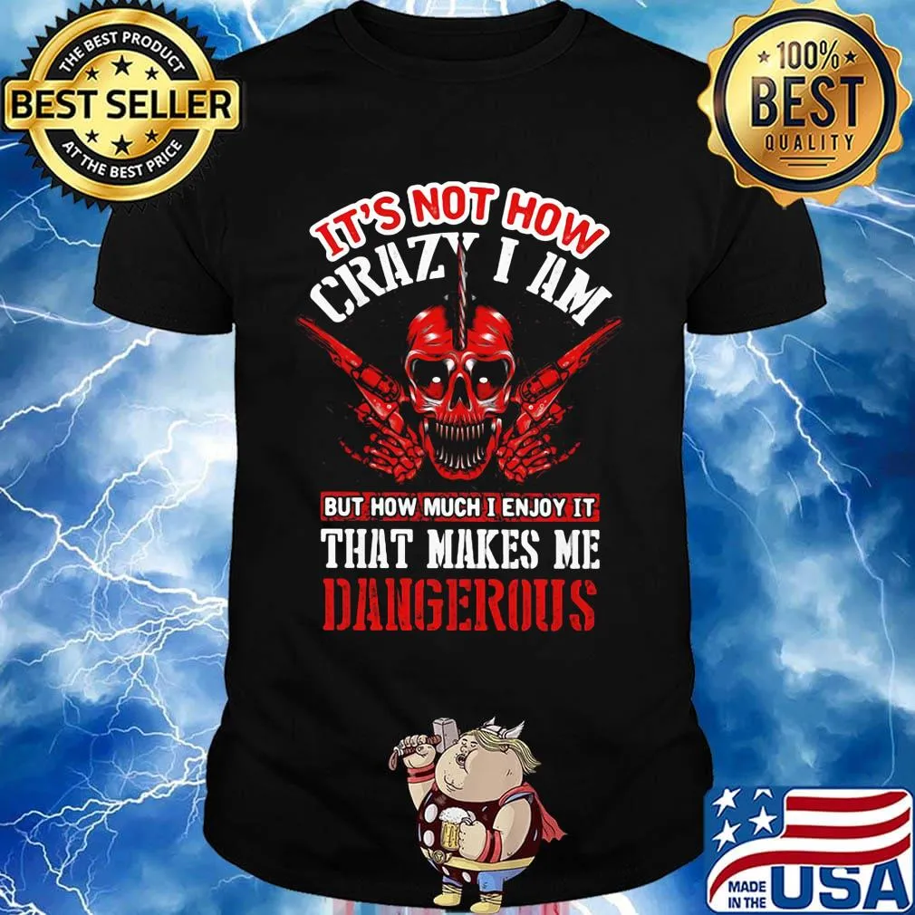It's Not How Crazy I Am But How Much I Enjoy It That Makes Me Dangerous Skullcap Shirt