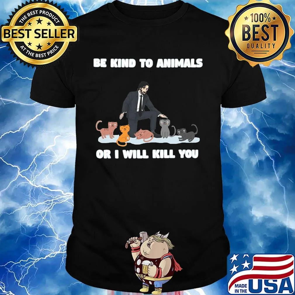 John wick and cat be kind to animals or i'll kill you shirt