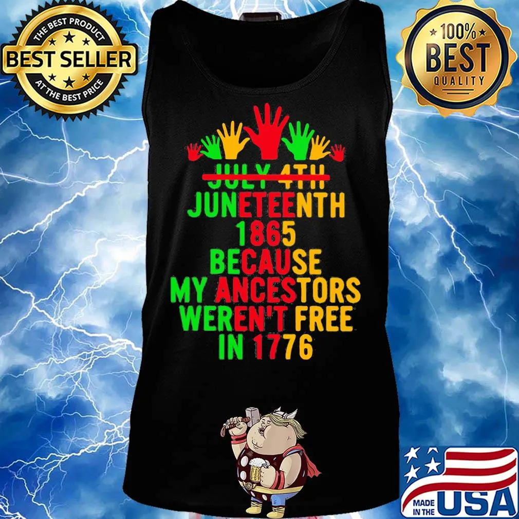 July 4th juneteenth 1865 because my ancestors weren't free in 1776 s Tank top