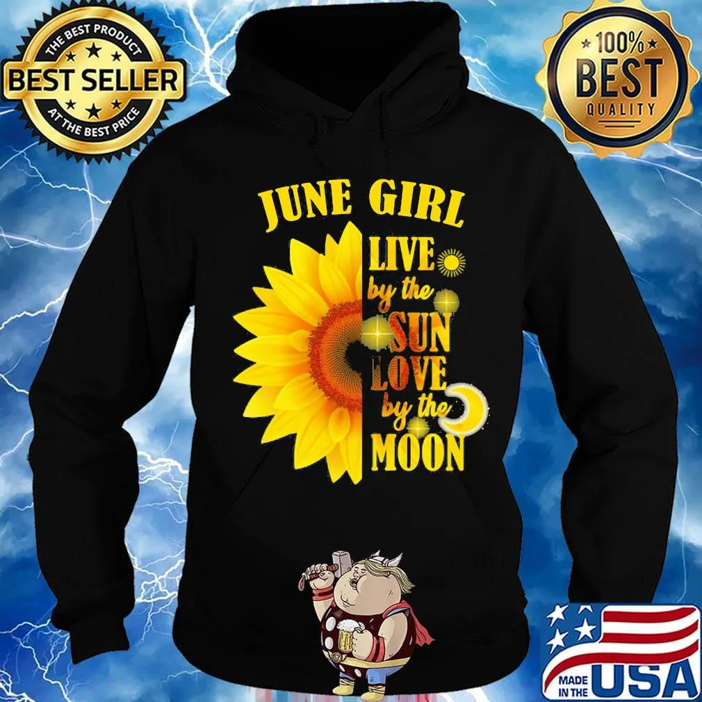 June Girl Live By The Sun Love By The Moon Sunflower Shirt Hoodie