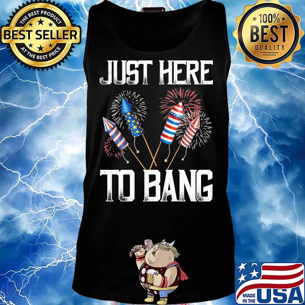 Just here to bang firework america 4th of july independence day s Tank top