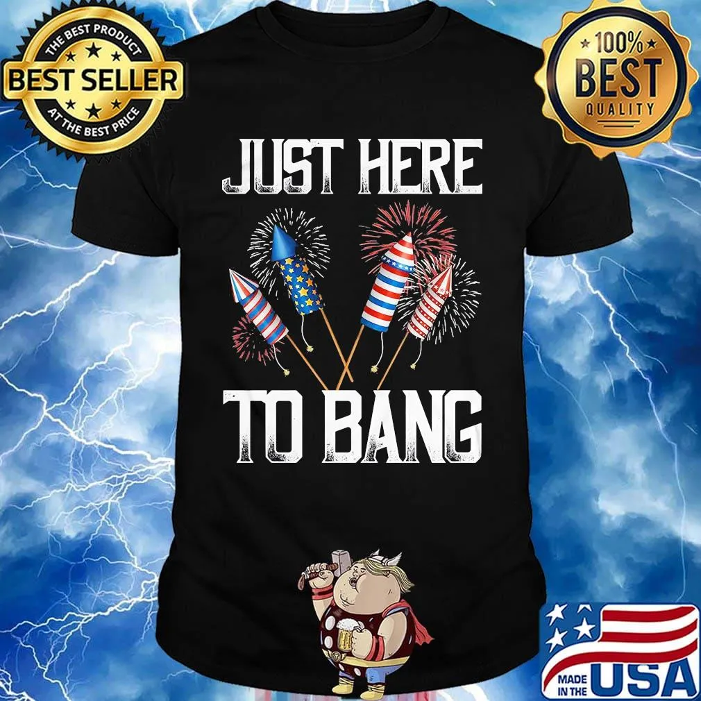 Just here to bang firework america 4th of july independence day shirt