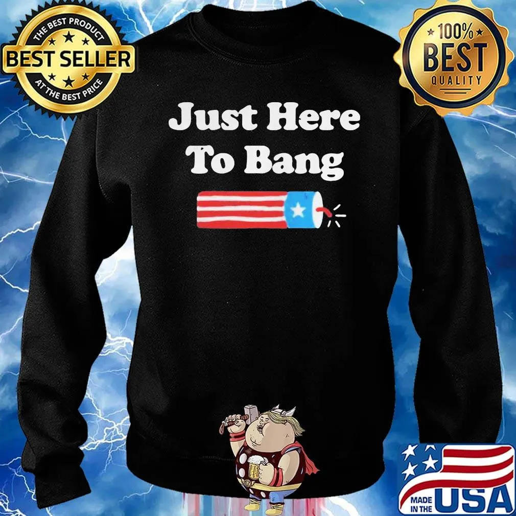 Just here to bang firework american flag 4th of july independence day s Sweater