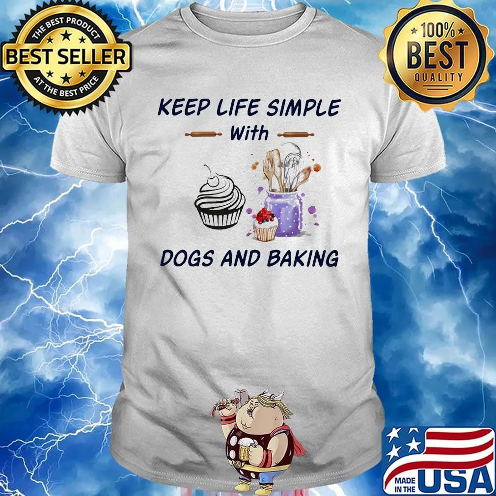 Keep life simple with dogs and baking shirt