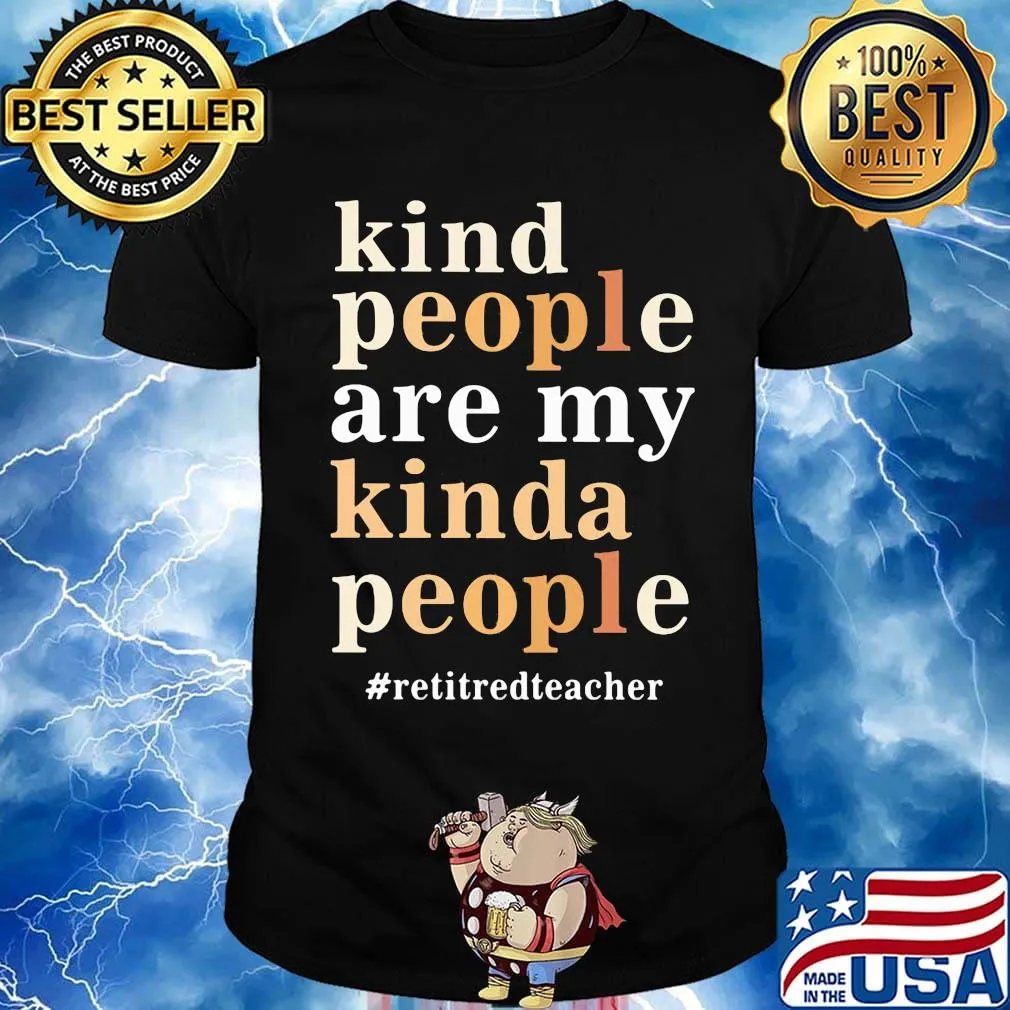 Kind people are my kinda people retired teacher shirt
