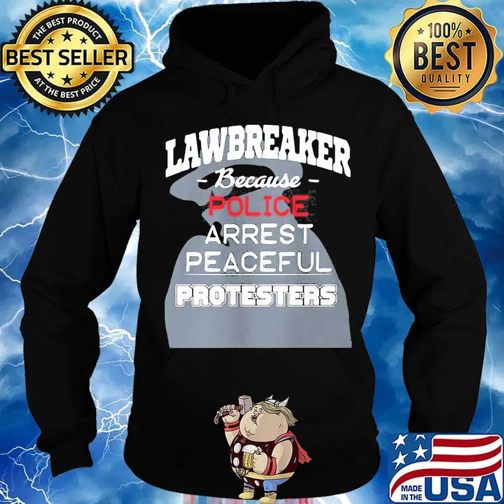 Lawbreaker because police arrest peaceful protesters s Hoodie