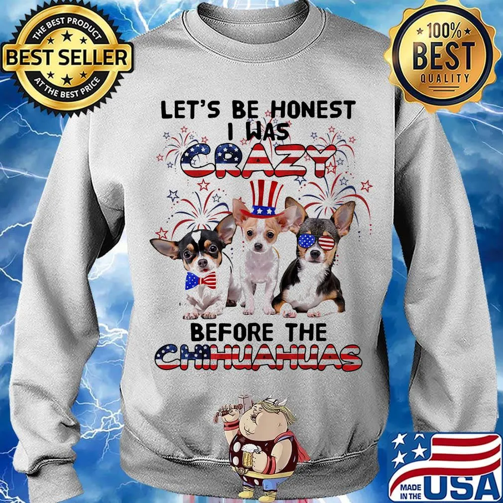 Let's be honest i was crazy before the chihuahuas firework american flag independence day s Sweater