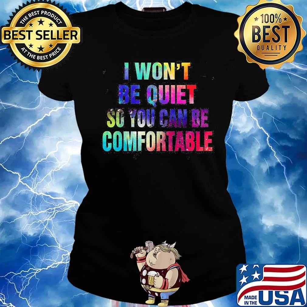 Lgbt i won't be quiet so you can be comfortable colors s Ladies tee