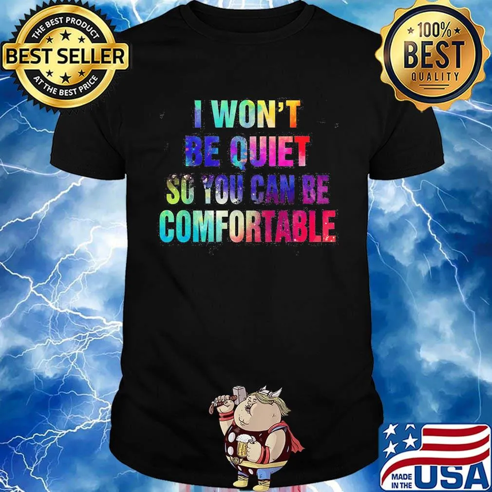 Lgbt i won't be quiet so you can be comfortable colors shirt
