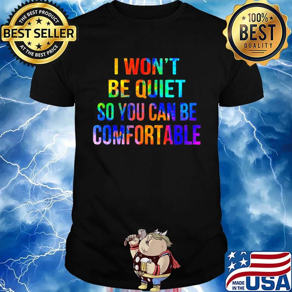 Lgbt i won't be quiet so you can be comfortable shirt