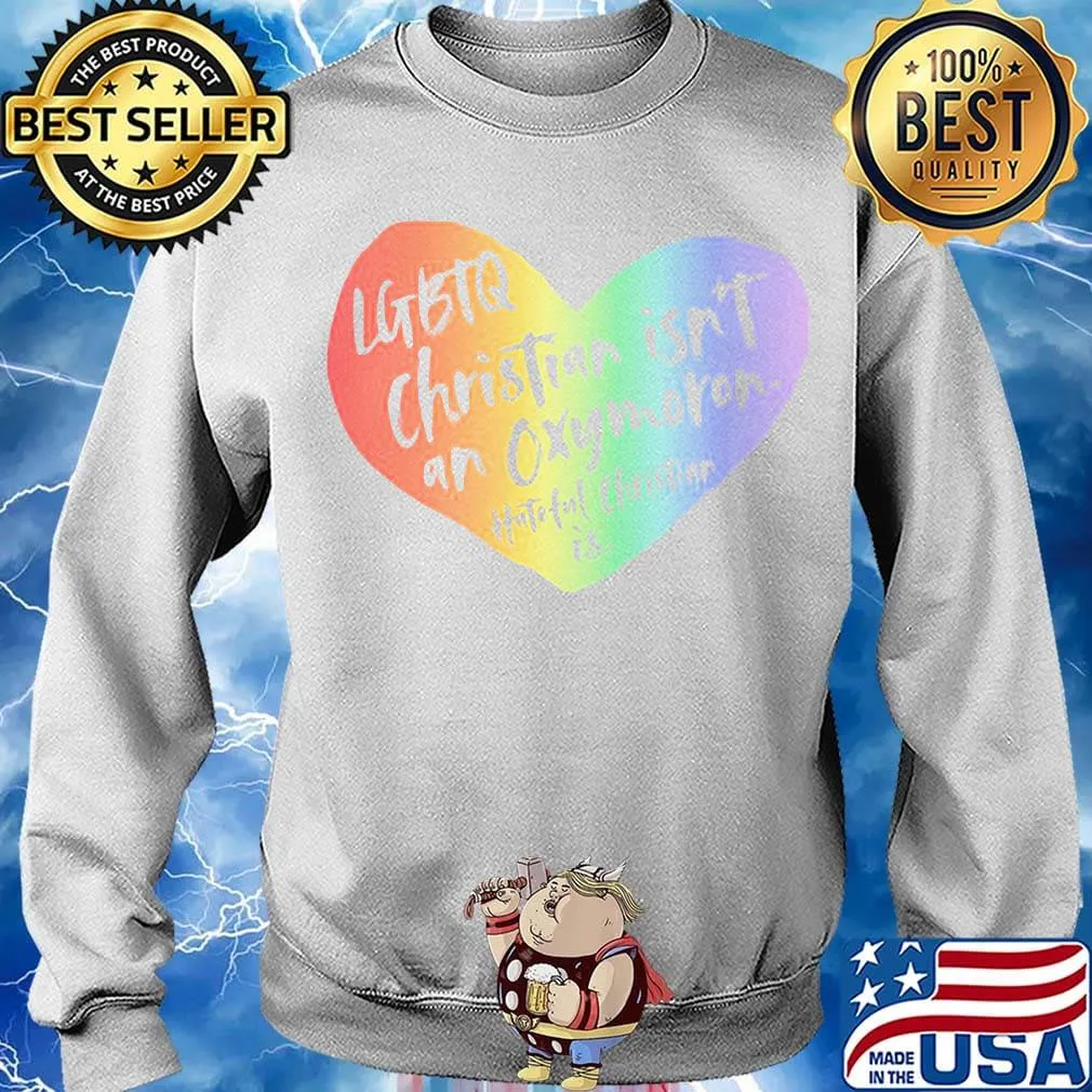 LGBTQ Christian Isn't An Oxymoron Hateful Christian Is Shirt Sweater