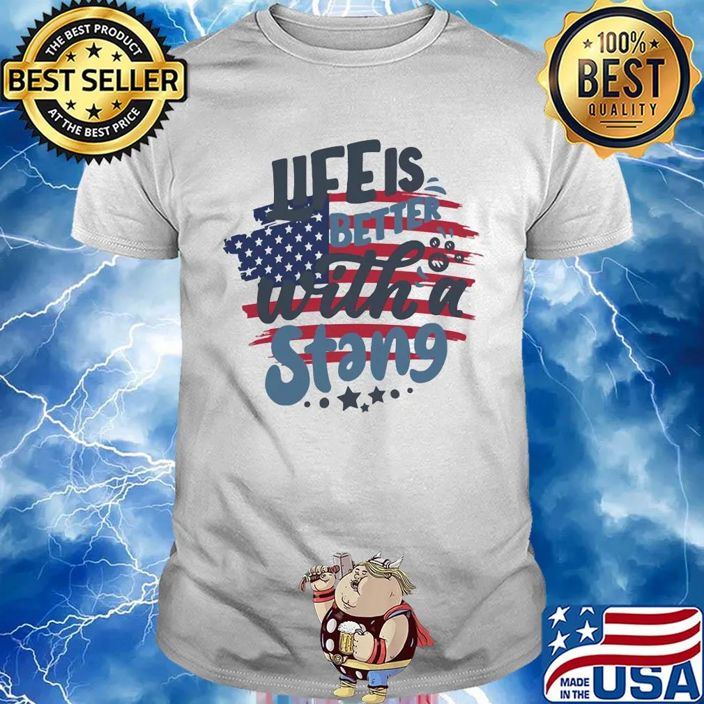 Life is better with a stang American flag veteran Independence Day shirt