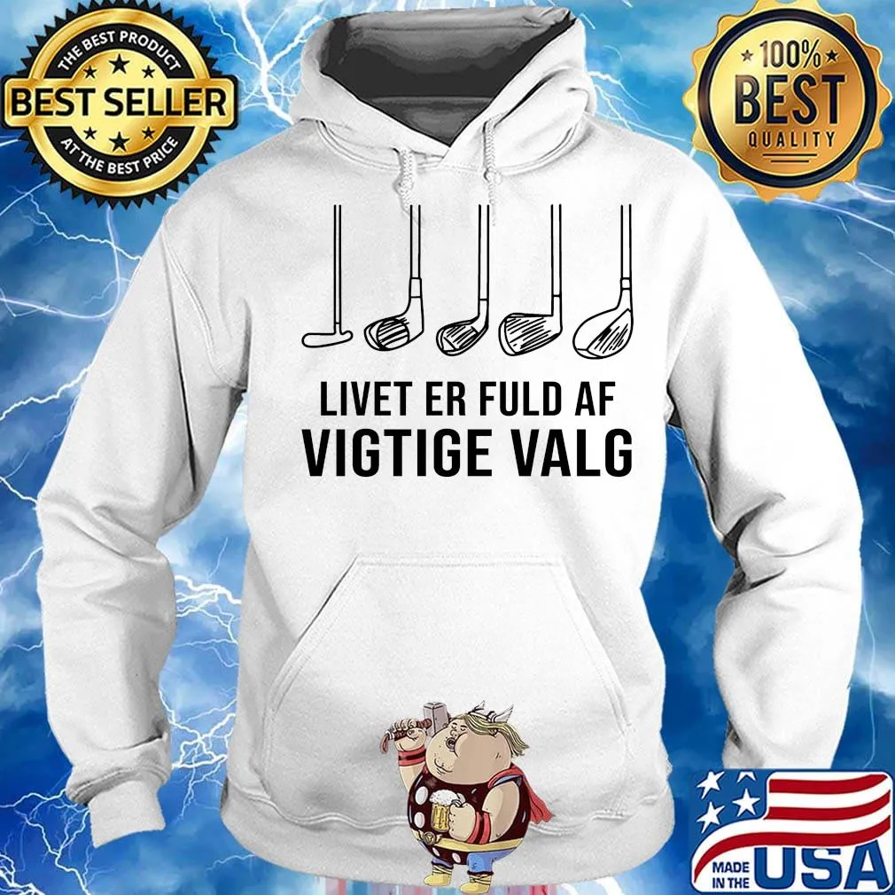Livet Er Fuld Af Vigtige Valg Shirt Hoodie