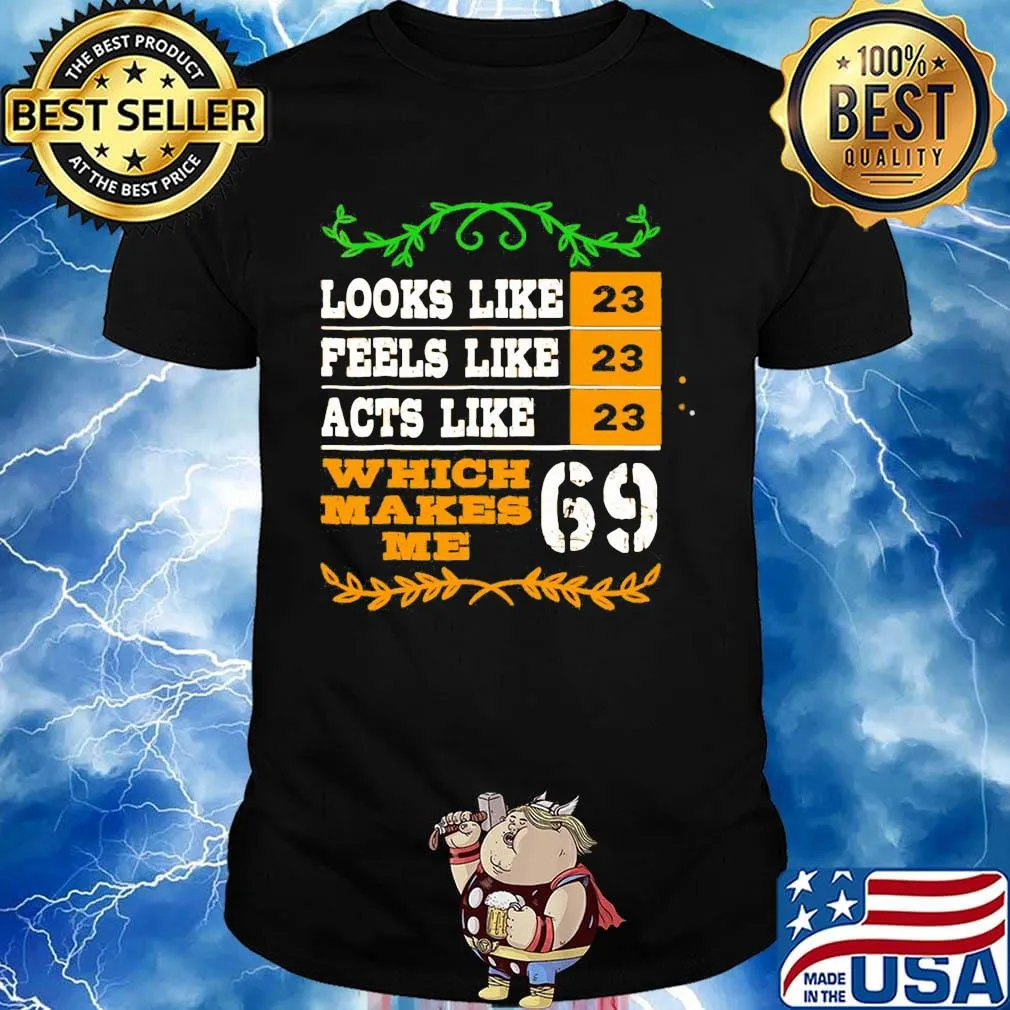 Looks like 23 feels like 23 acts like 23 which makes me 69 shirt