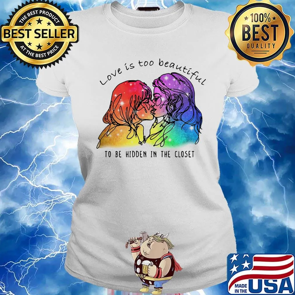 Love Is Too Beautiful To Be Hidden In The Closet LGBT Shirt Ladies tee