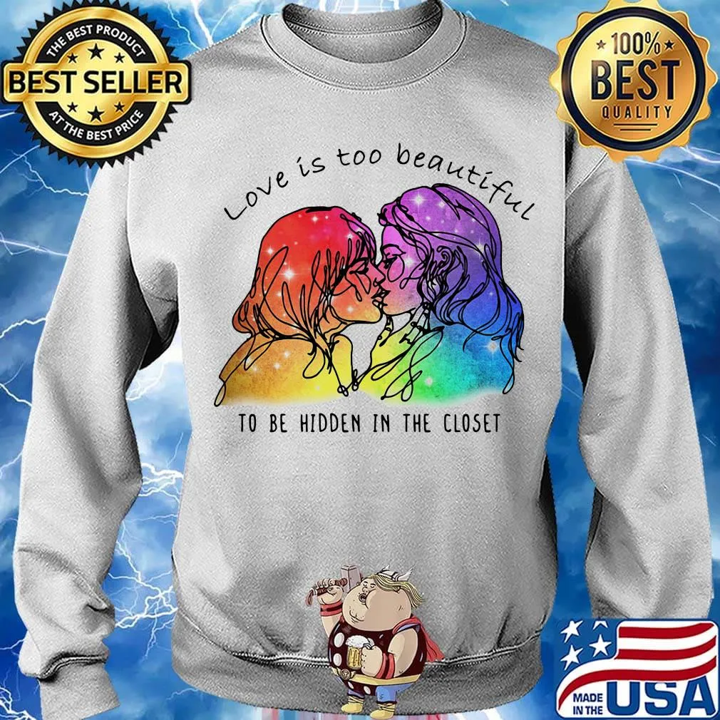 Love Is Too Beautiful To Be Hidden In The Closet LGBT Shirt Sweater