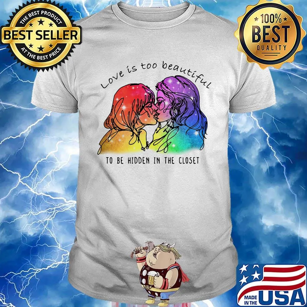 Love Is Too Beautiful To Be Hidden In The Closet LGBT Shirt