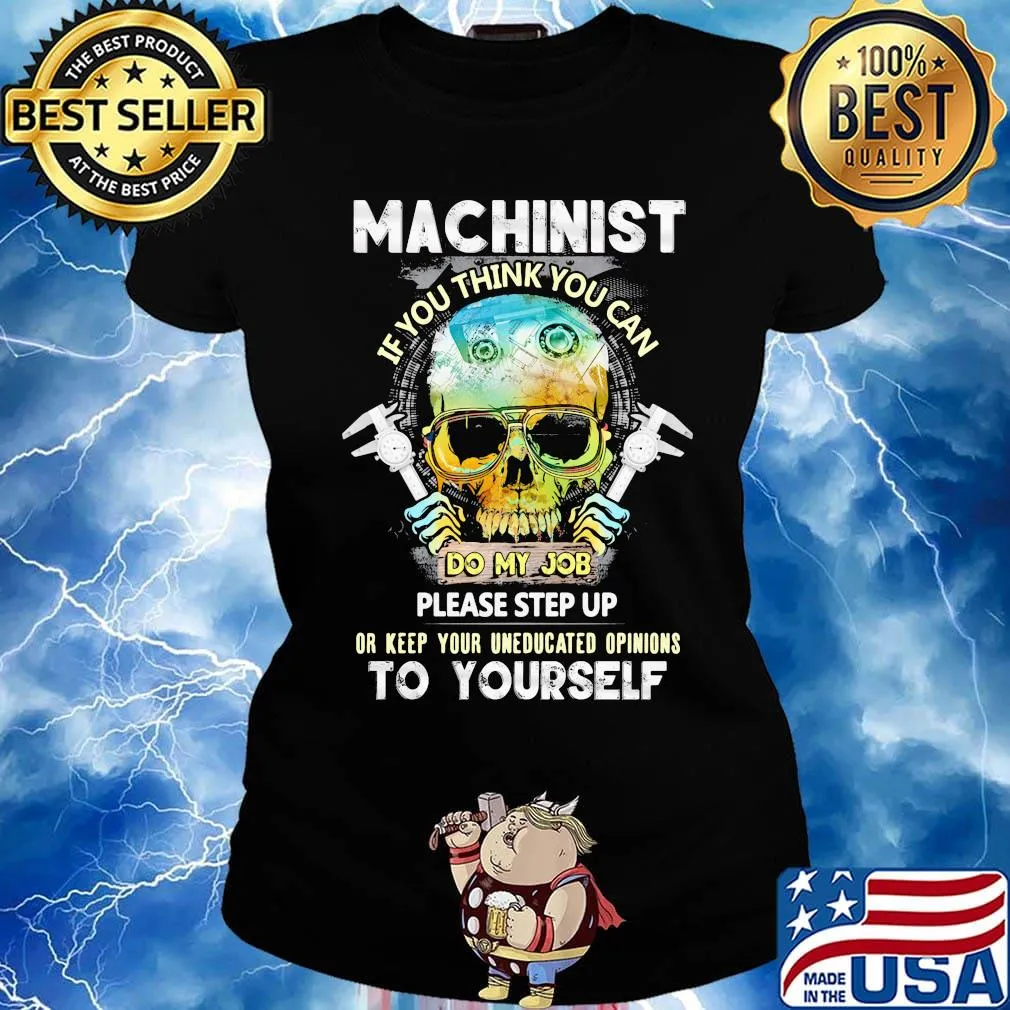 Machinist If You Think You Can Do My Job Please Step Up Or Keep Your Uneducated Opinions To Yourself Skull Shirt Ladies tee