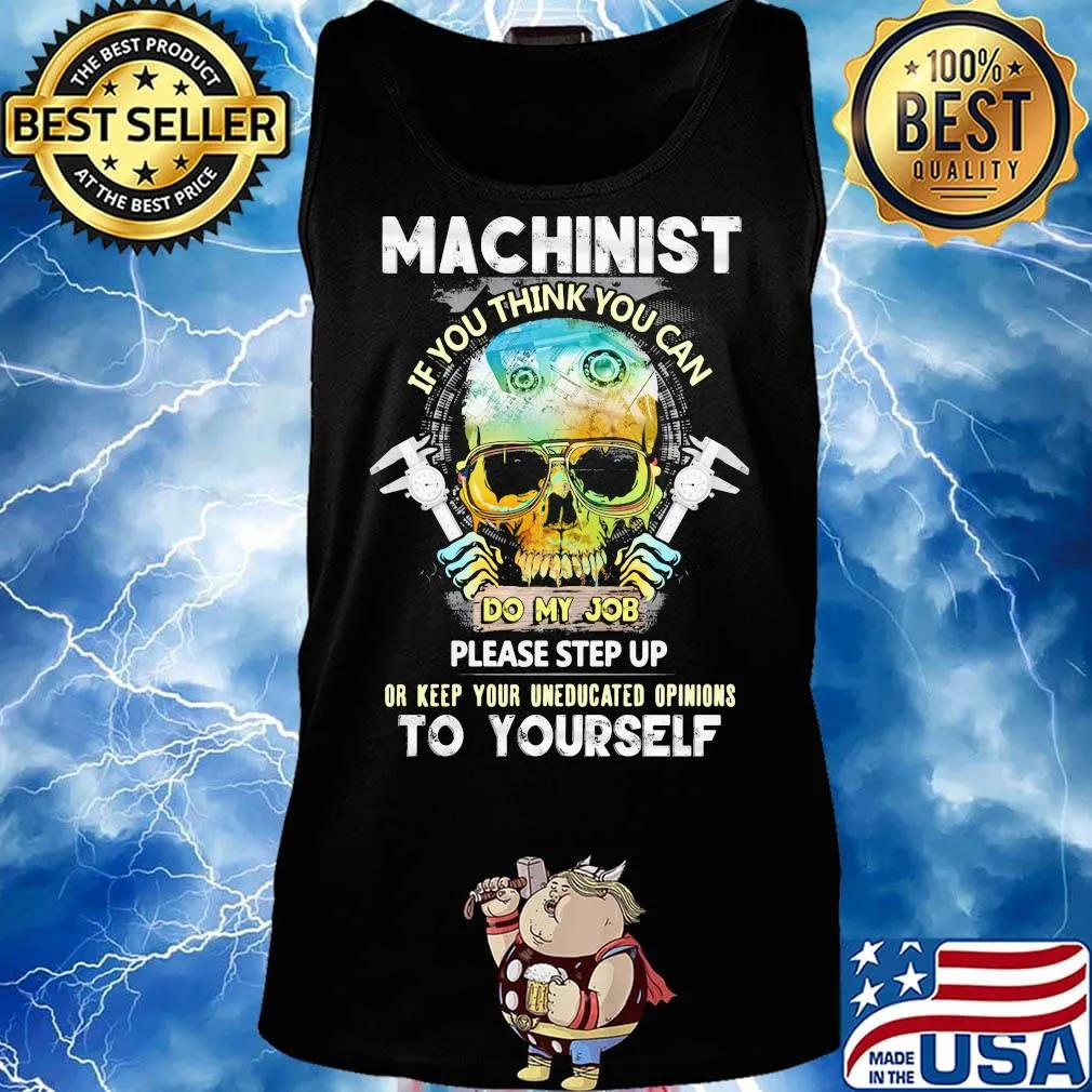Machinist If You Think You Can Do My Job Please Step Up Or Keep Your Uneducated Opinions To Yourself Skull Shirt Tank top
