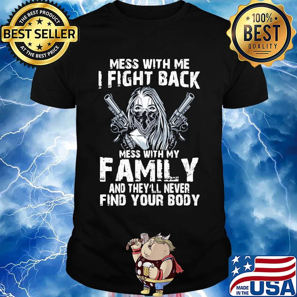 Mess with me I fight back mess with my family and they'll never shirt