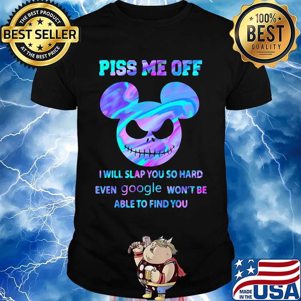 Mickey mouse jack skellington piss me off i will slap you so hard even google won't be able to find you shirt