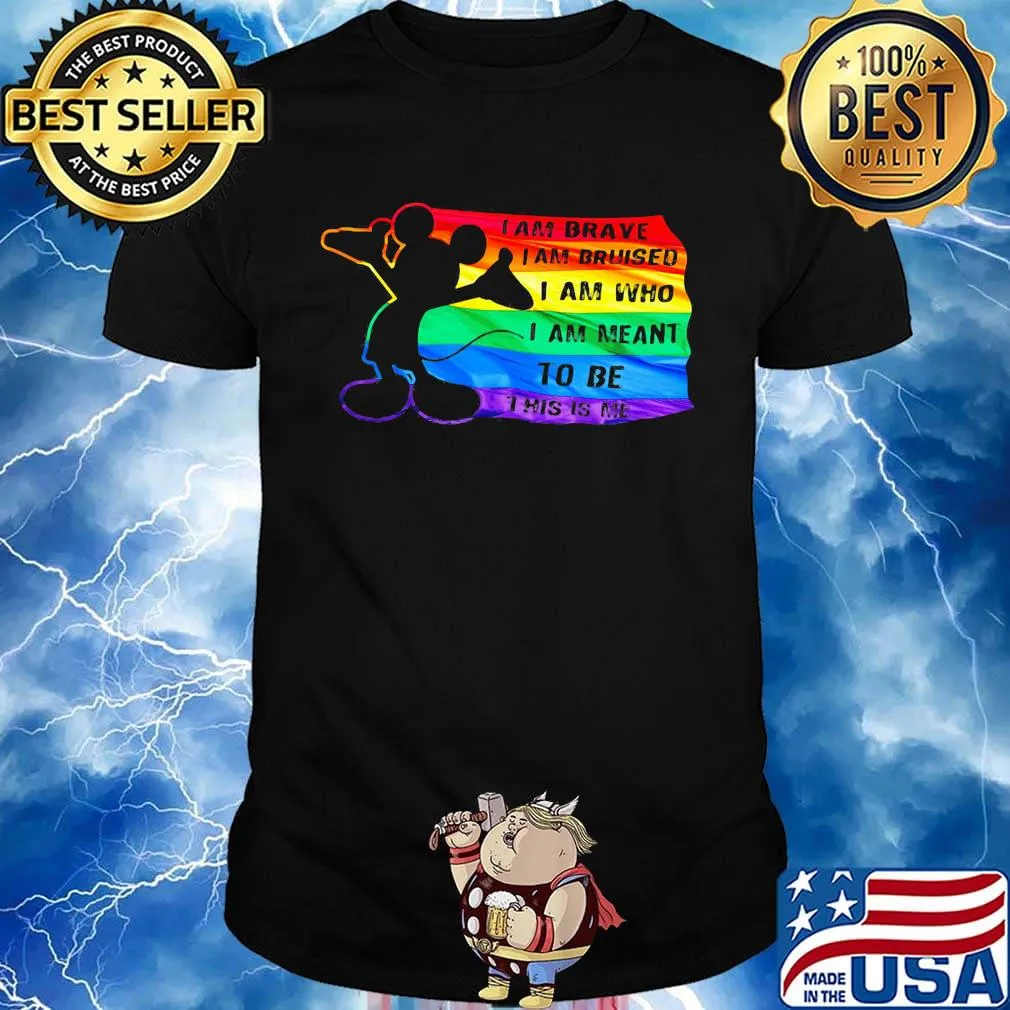 Mickey mouse lgbt flag i am brave i am bruised i am who i am meant to be this is me shirt