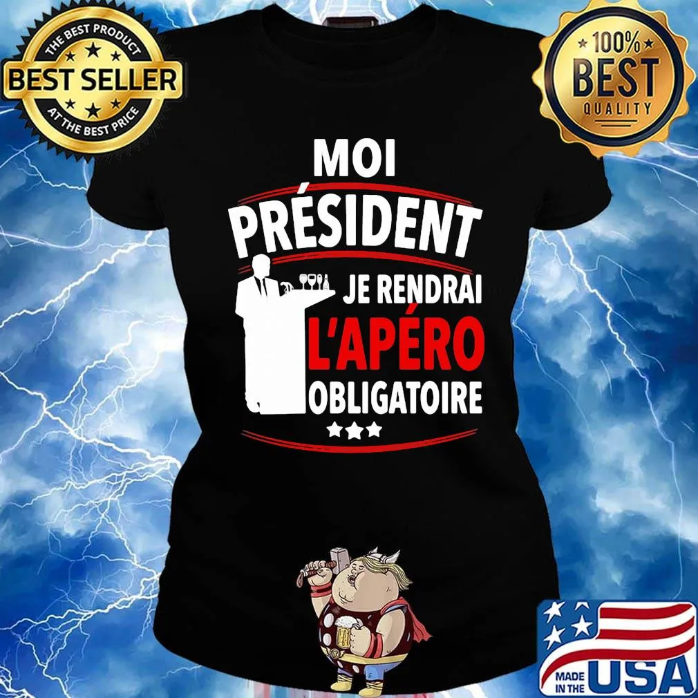 Moi Président Je Rendral L'apéro Obligatoire Shirt Ladies tee