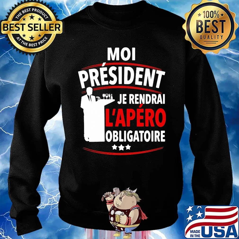 Moi Président Je Rendral L'apéro Obligatoire Shirt Sweater