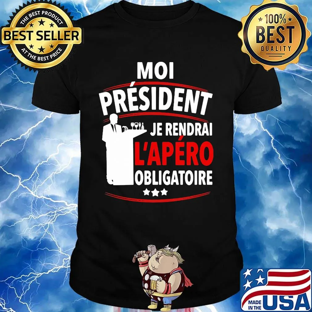 Moi Président Je Rendral L'apéro Obligatoire Shirt