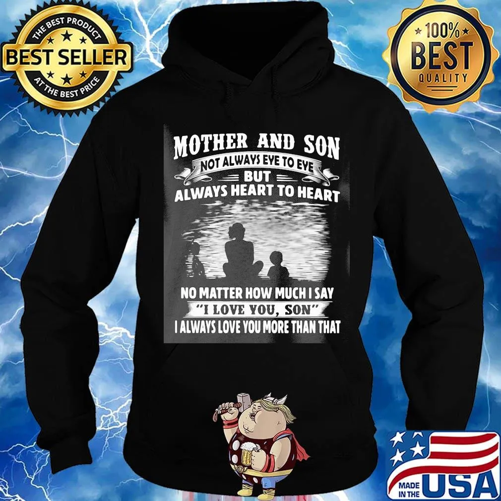 Mother and son not always eye to eye always heart to heart no matter how much I say I love you son I always love you more than that s Hoodie