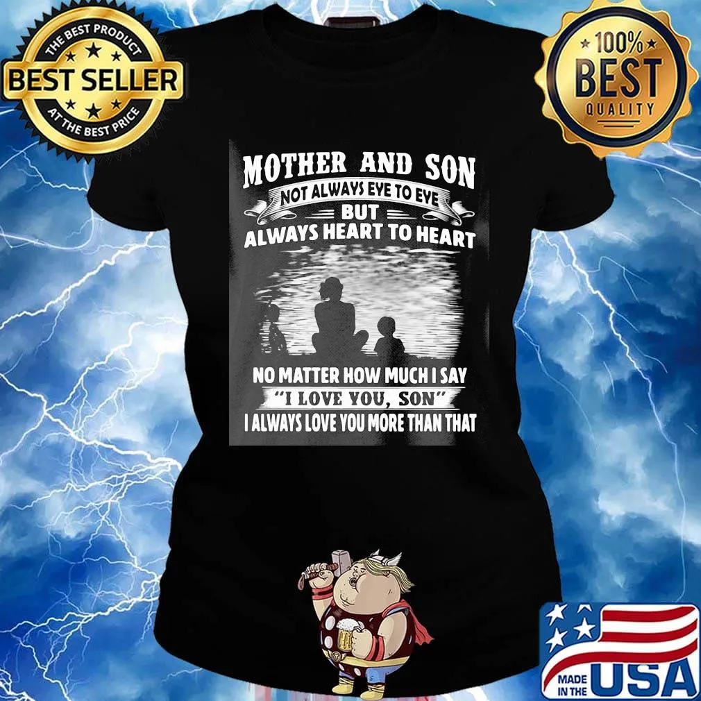 Mother and son not always eye to eye always heart to heart no matter how much I say I love you son I always love you more than that s Ladies tee