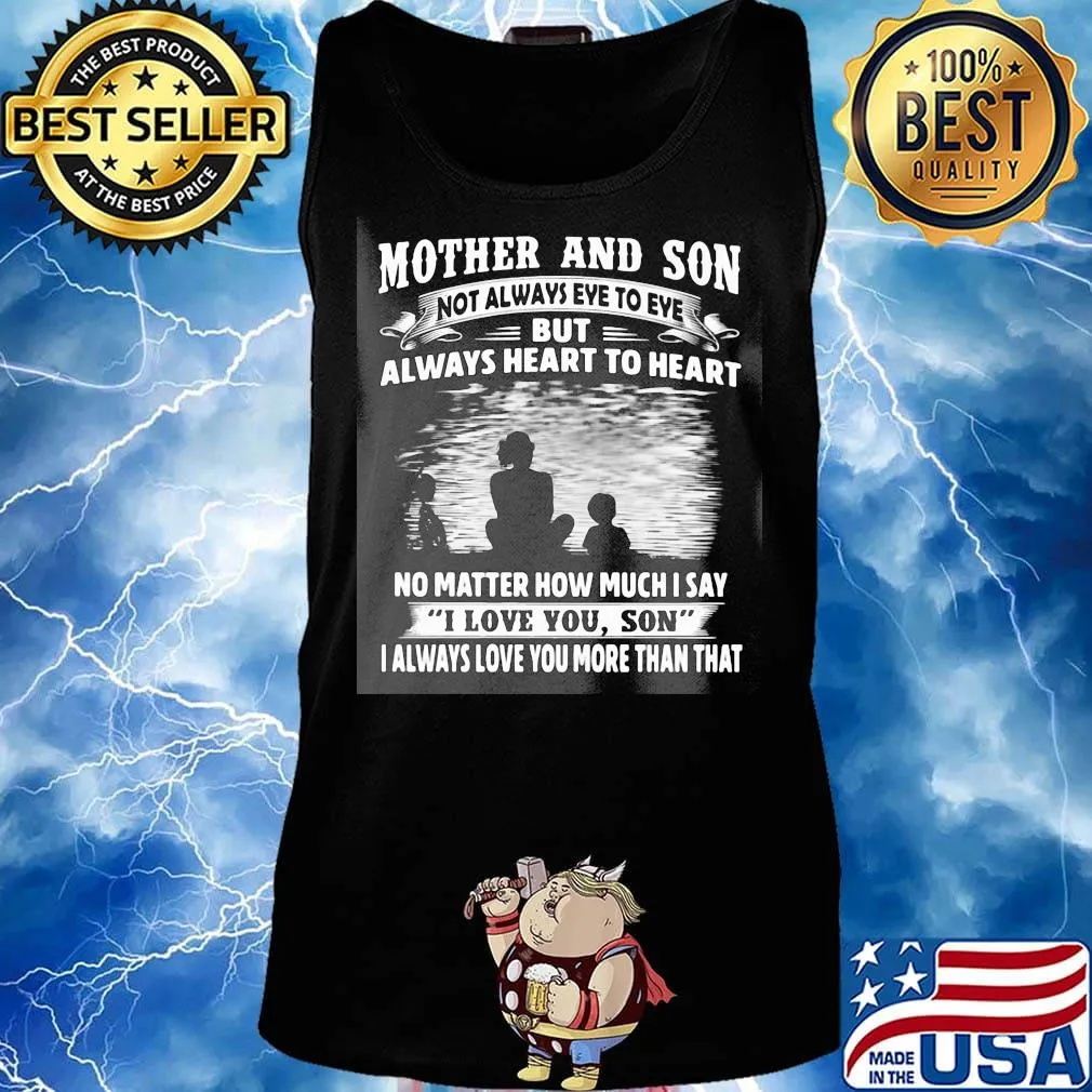 Mother and son not always eye to eye always heart to heart no matter how much I say I love you son I always love you more than that s Tank top