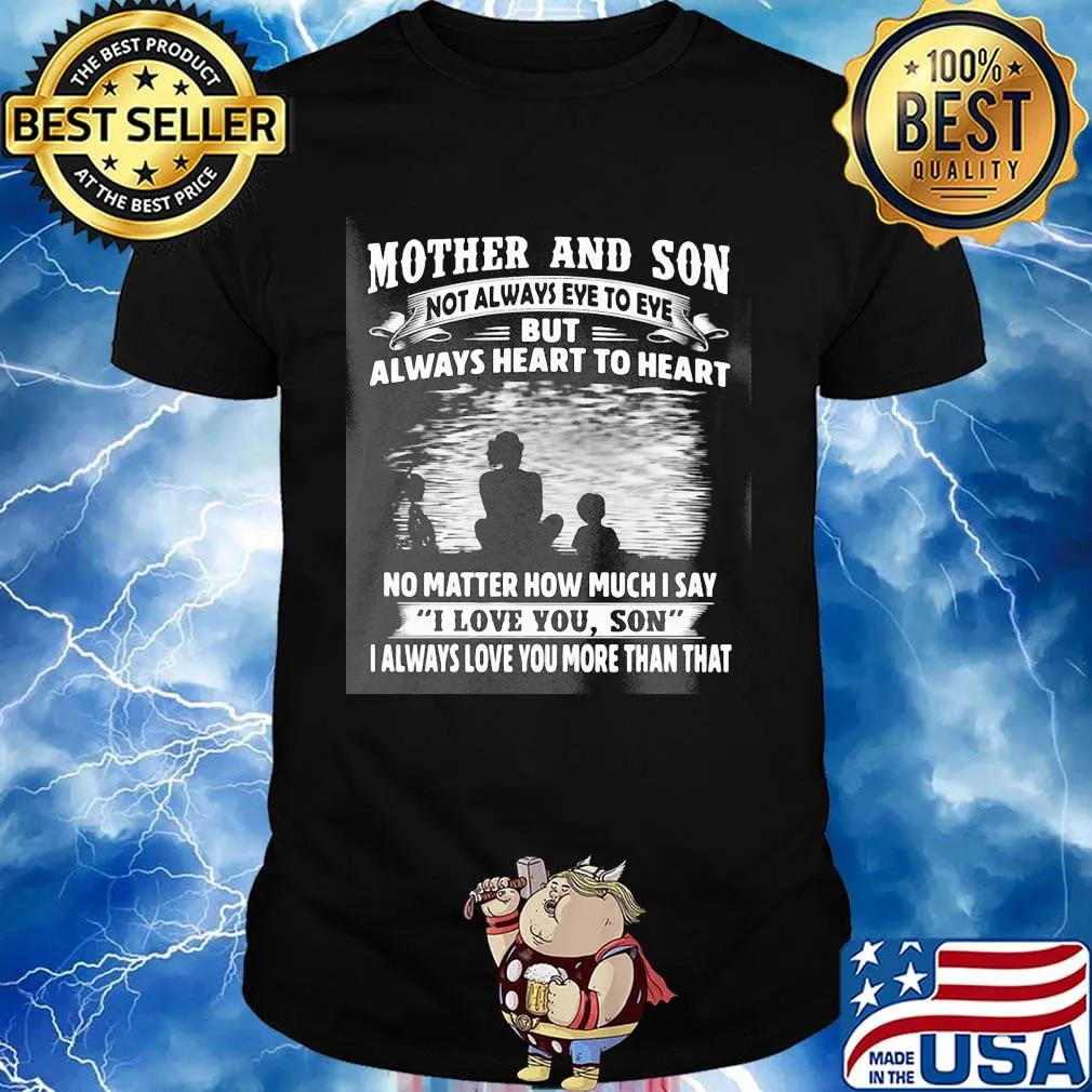 Mother and son not always eye to eye always heart to heart no matter how much I say I love you son I always love you more than that shirt
