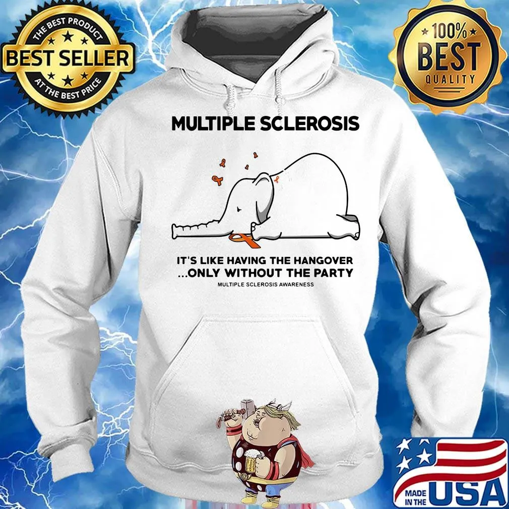 Multiple Sclerosis It's Like Having The Hangover Only Without The Party Elephant Shirt Hoodie
