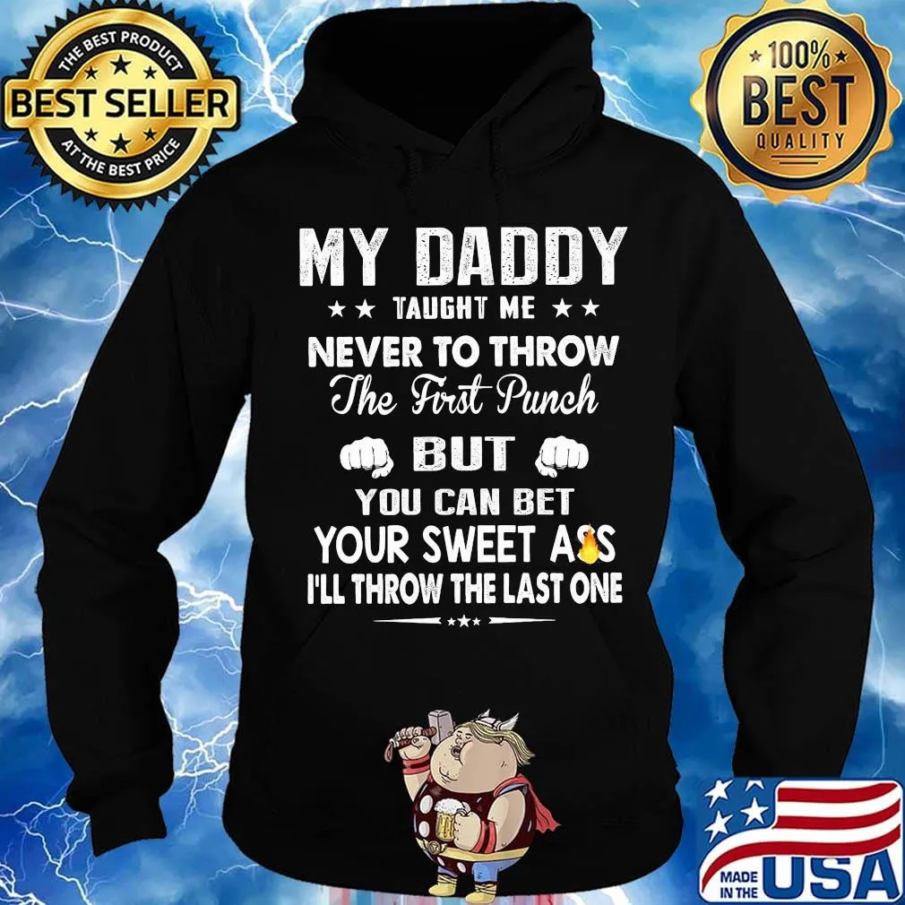 My Daddy Taught Me Never To Throw The First Punch But You Can Bet Your Sweet Ass I’ll Throw The Last One s Hoodie