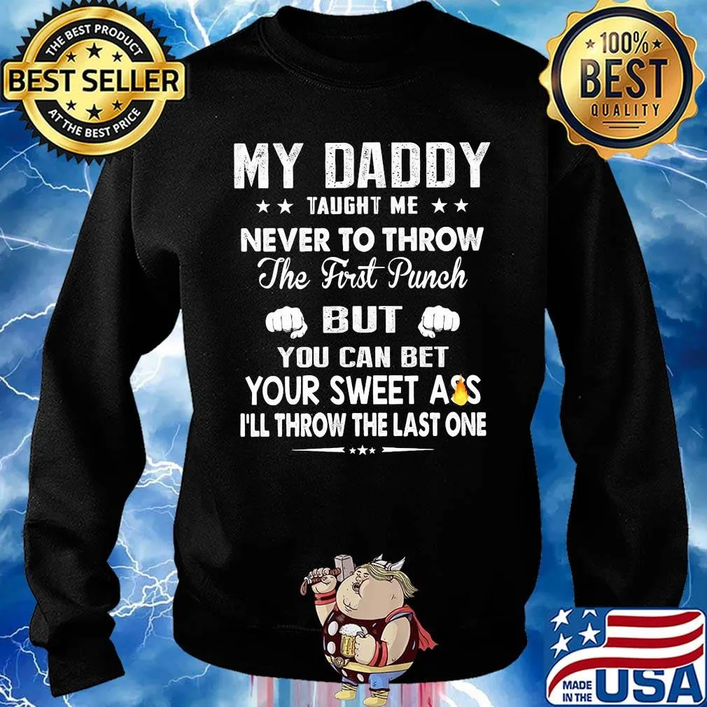 My Daddy Taught Me Never To Throw The First Punch But You Can Bet Your Sweet Ass I’ll Throw The Last One s Sweater