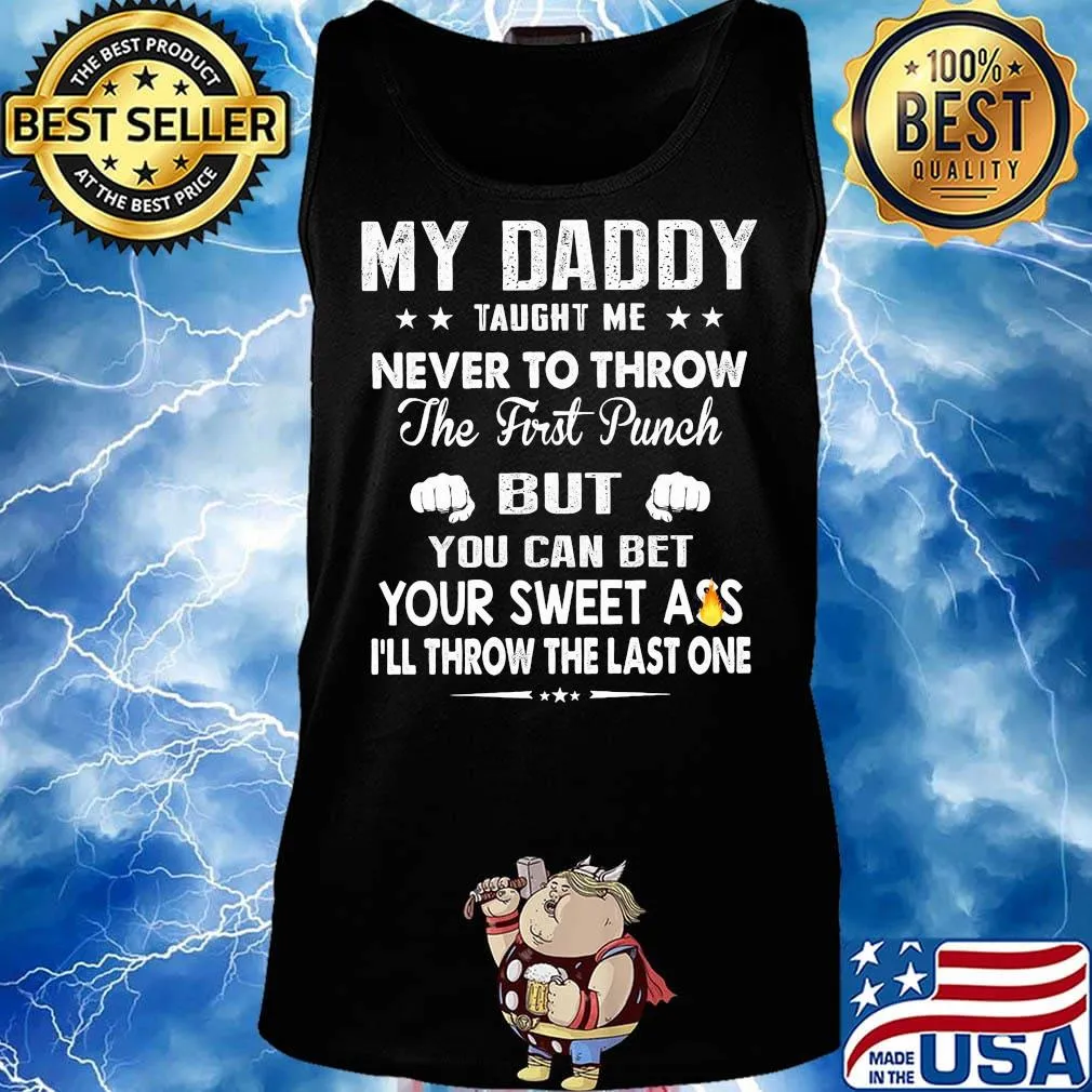 My Daddy Taught Me Never To Throw The First Punch But You Can Bet Your Sweet Ass I’ll Throw The Last One s Tank top