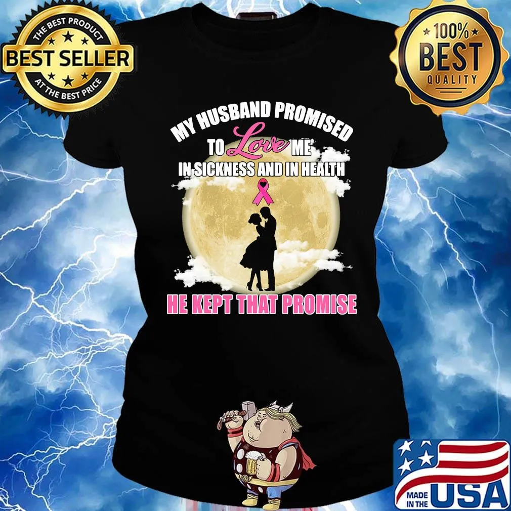 my husband promised to love me in sickness and in health he kept that promise s Ladies tee