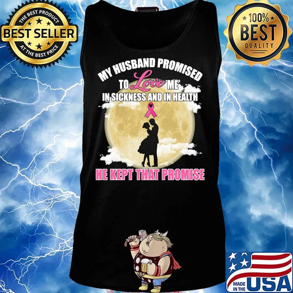 my husband promised to love me in sickness and in health he kept that promise s Tank top