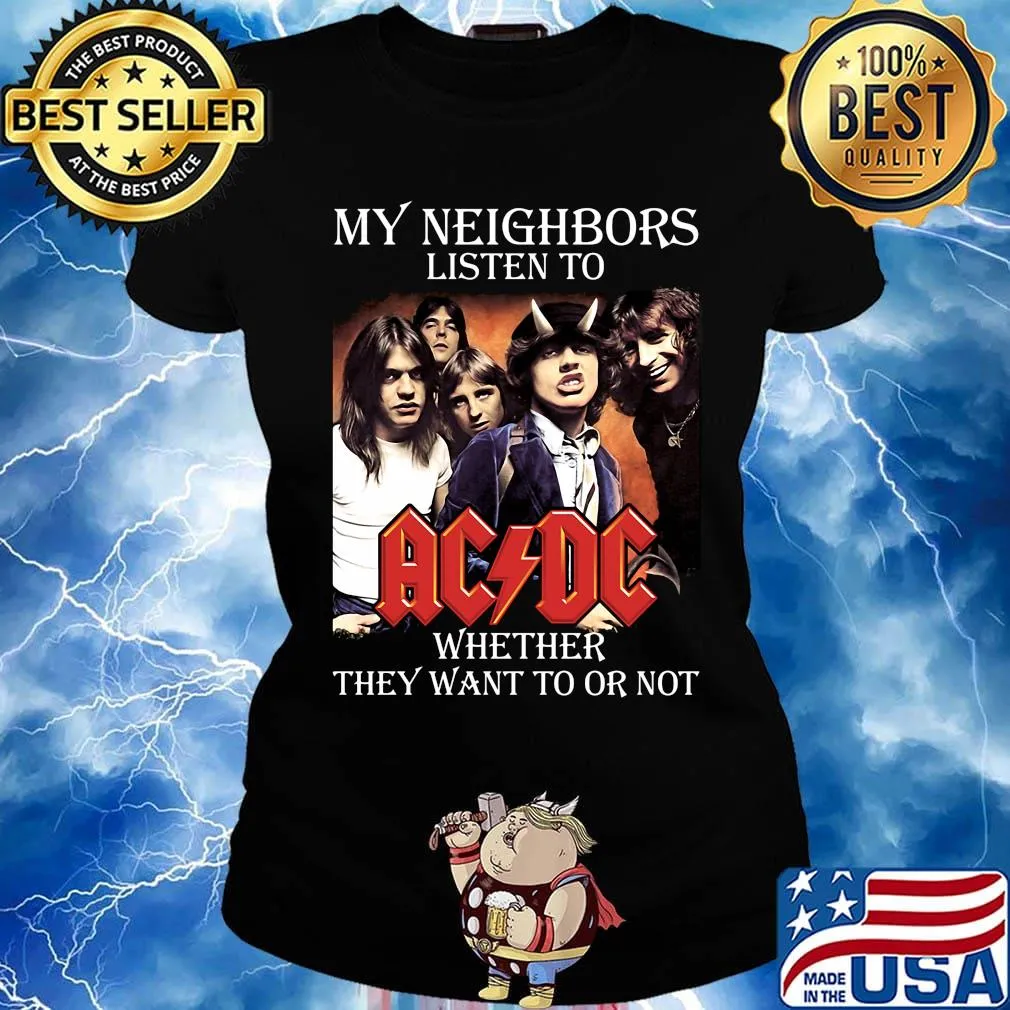 My neighbors listen to acdc whether they want to or not s Ladies tee