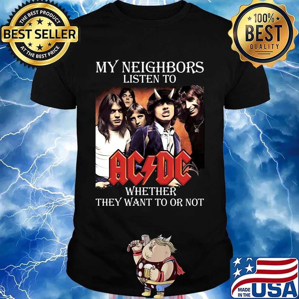 My neighbors listen to acdc whether they want to or not shirt