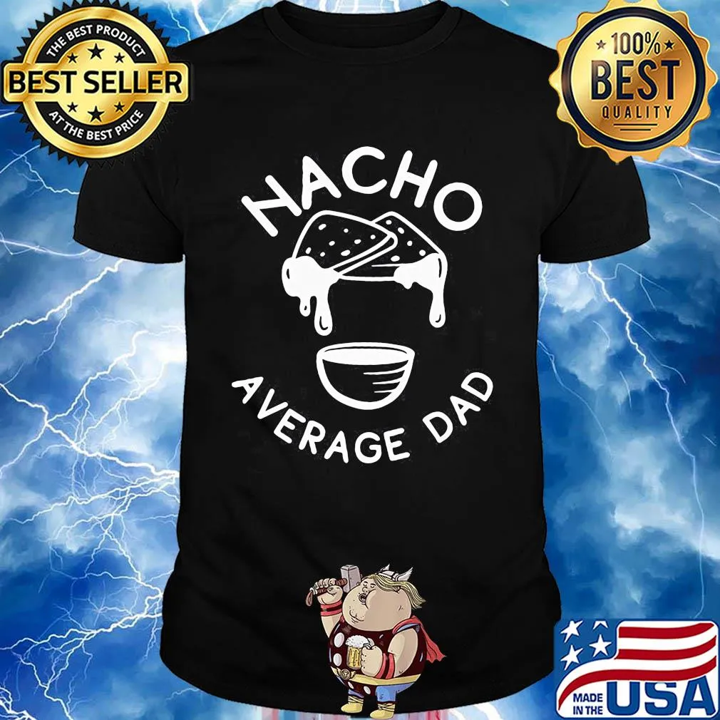 Nacho average dad happy father's day shirt