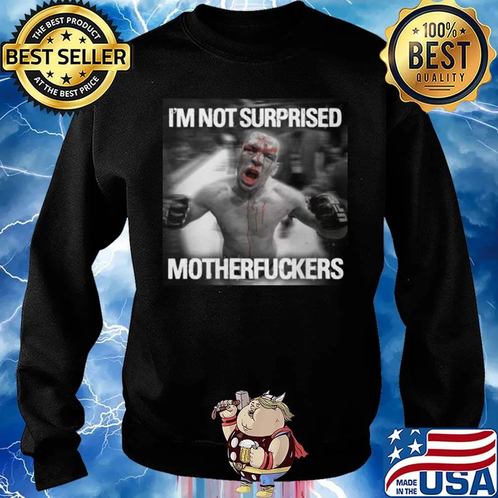Nate diaz i'm not surprised motherfuckers s Sweater