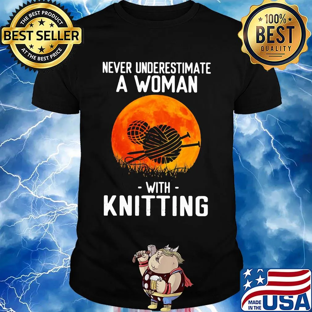 Never underestimate a woman with knitting shirt