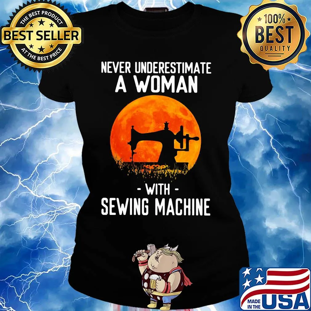 Never underestimate a woman with sewing machine s Ladies tee