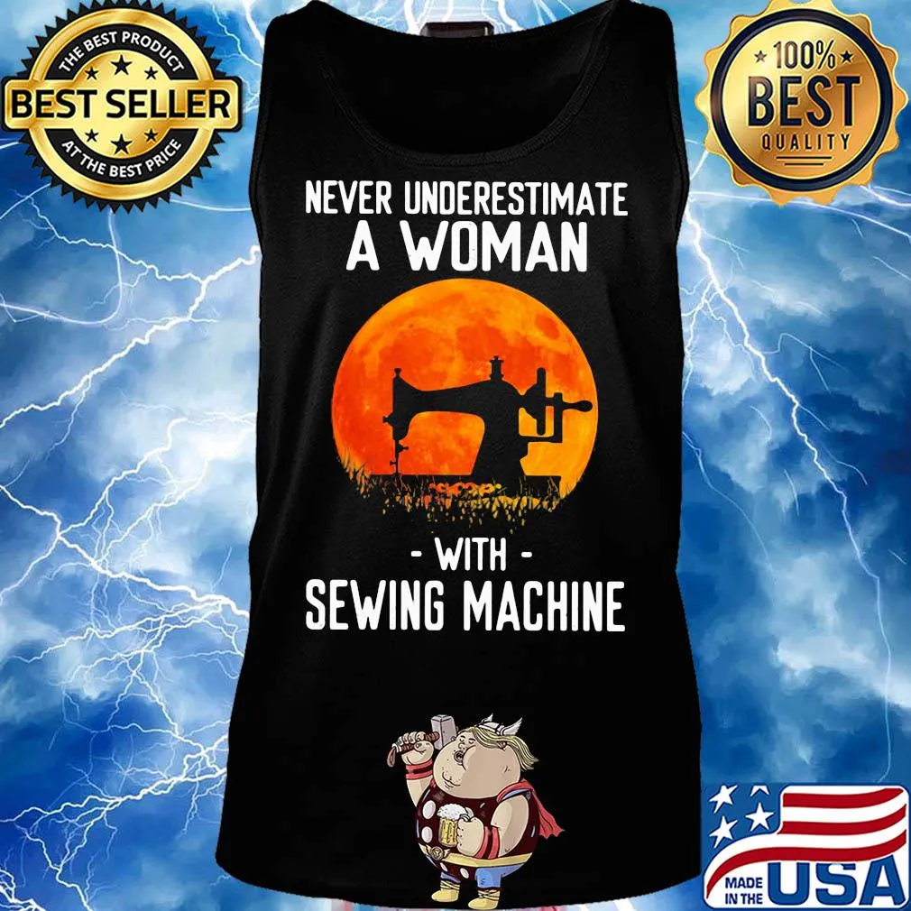 Never underestimate a woman with sewing machine s Tank top