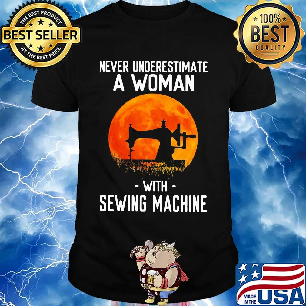 Never underestimate a woman with sewing machine shirt