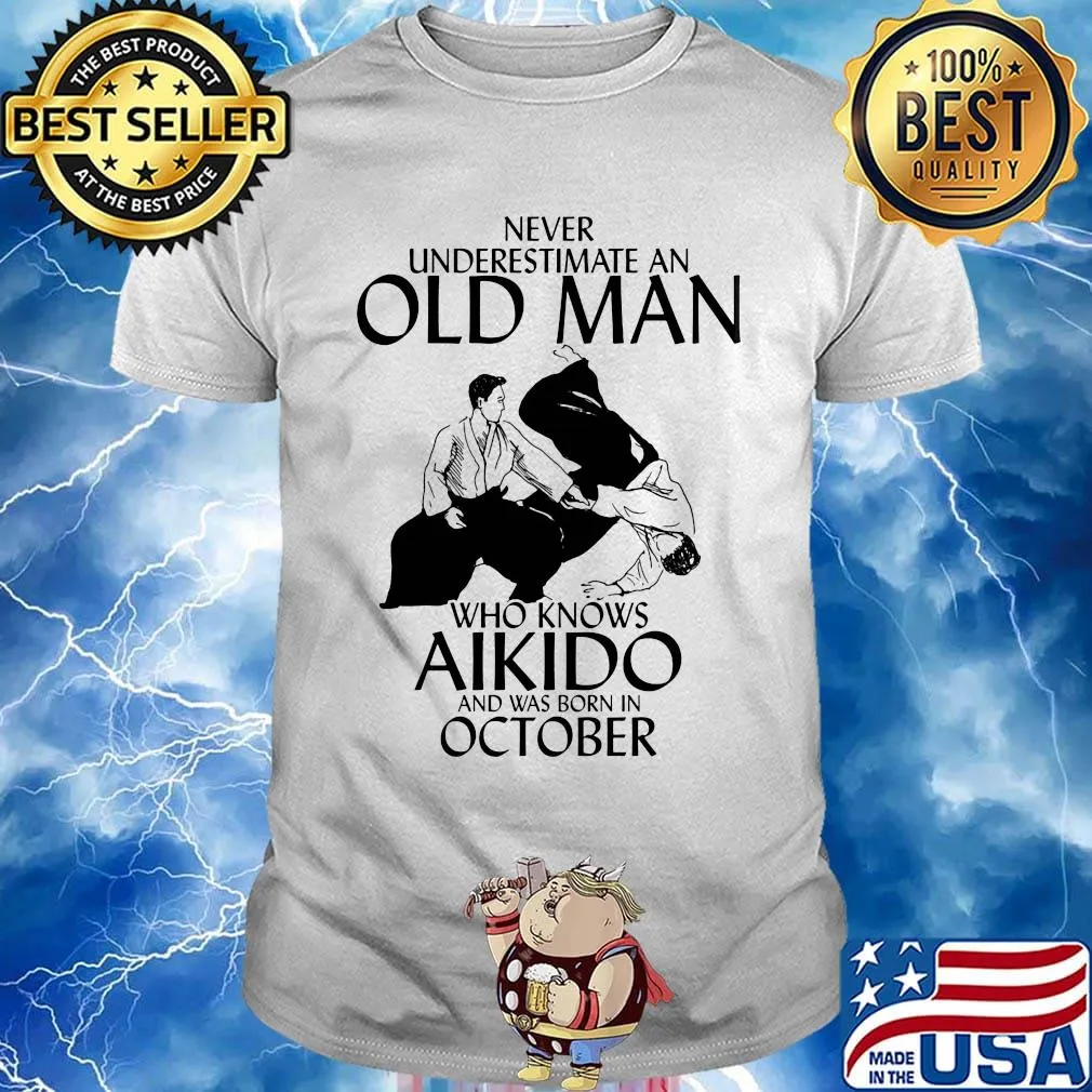Never underestimate an old man who loves aikido and was born in october shirt