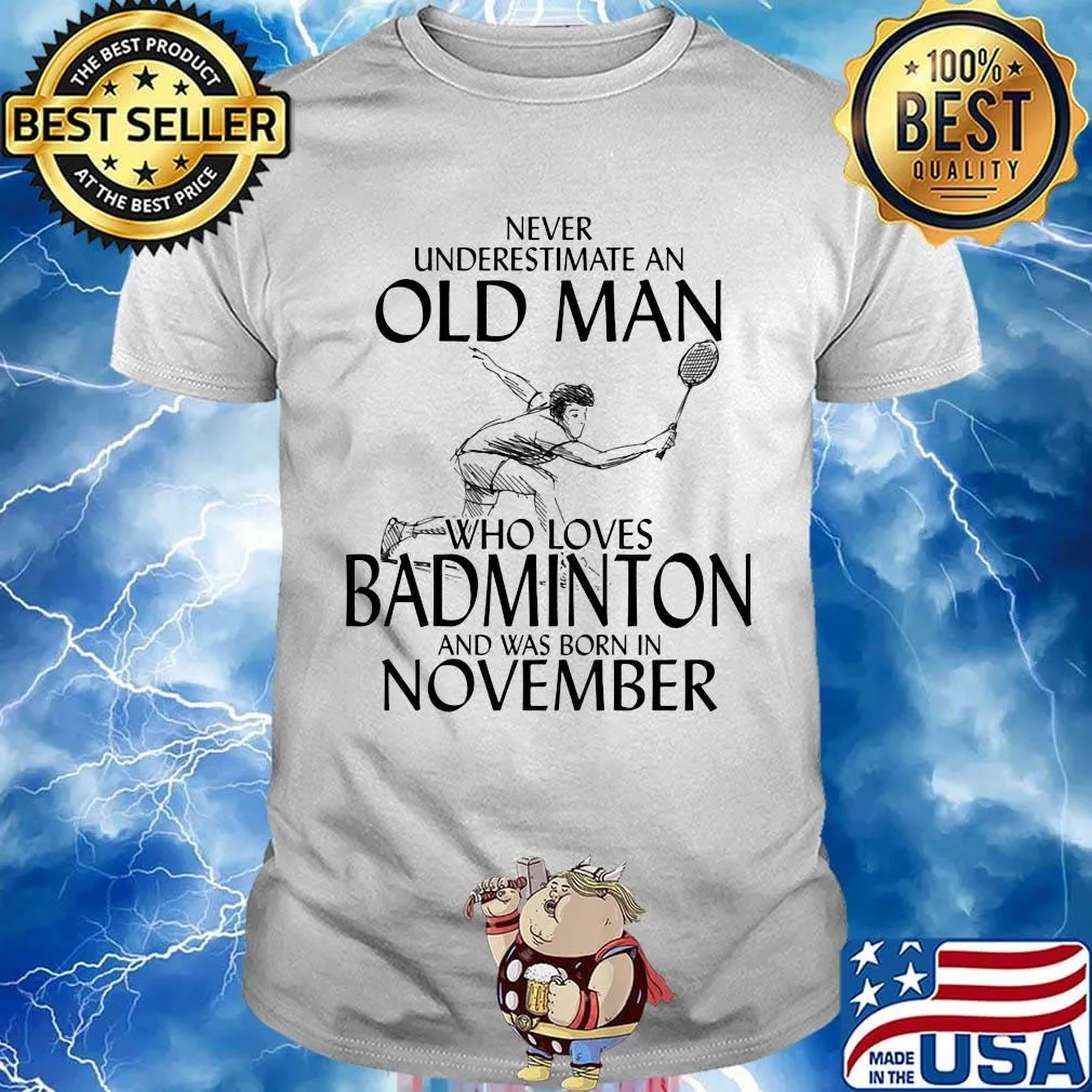 Never underestimate an old man who loves badminton and was born in november shirt